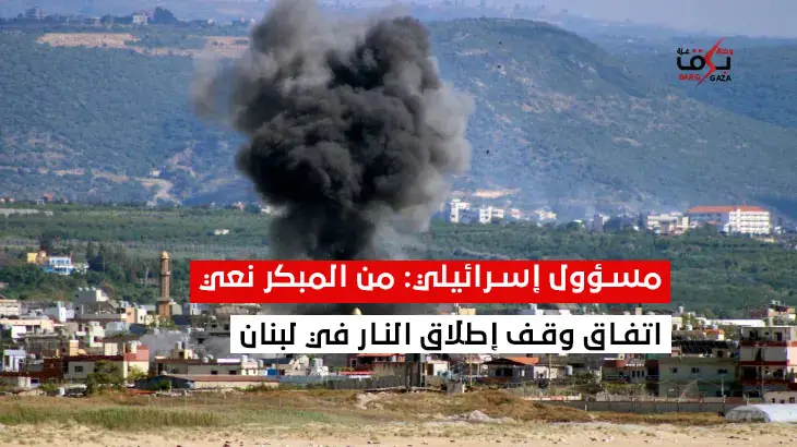 مسؤول إسرائيلي: من المبكر نعي اتفاق وقف إطلاق النار في لبنان